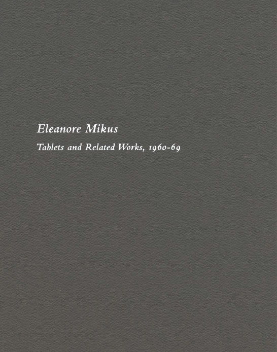 Eleanore Mikus: Tablets and Related Works, 1960-69, exhibition catalogue, Craig F. Starr Gallery, 2017