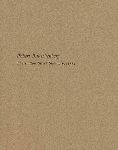 Robert Rauschenberg: The Fulton Street Studio, 1953-54 exhibition catalogue, Craig F. Starr Gallery, 2014