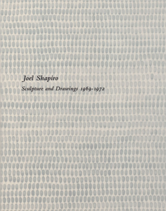 Joel Shapiro: Sculpture and Drawings 1969-1972 exhibition catalogue, Craig F. Starr Gallery, 2013
